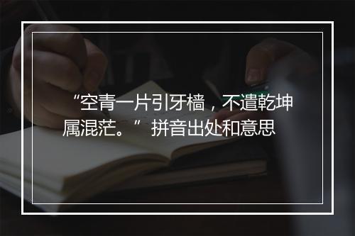 “空青一片引牙樯，不遣乾坤属混茫。”拼音出处和意思