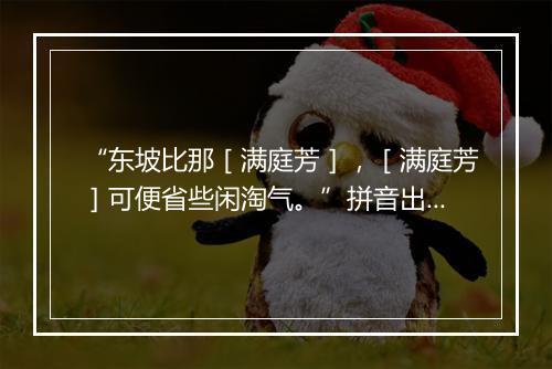 “东坡比那［满庭芳］，［满庭芳］可便省些闲淘气。”拼音出处和意思