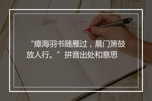 “瘴海羽书随雁过，晨门箫鼓放人行。”拼音出处和意思