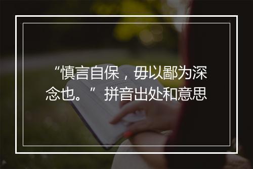 “慎言自保，毋以鄙为深念也。”拼音出处和意思