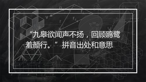 “九皋欲闻声不扬，回顾鸥鹭羞颜行。”拼音出处和意思