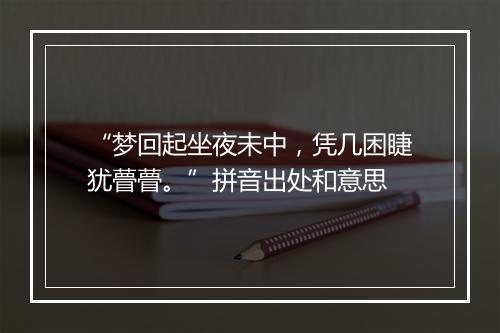 “梦回起坐夜未中，凭几困睫犹瞢瞢。”拼音出处和意思