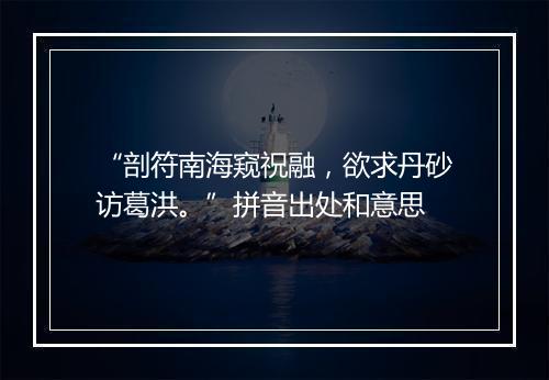 “剖符南海窥祝融，欲求丹砂访葛洪。”拼音出处和意思