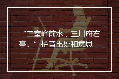 “二室峰前水，三川府右亭。”拼音出处和意思