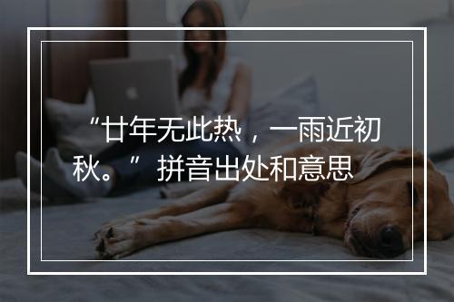 “廿年无此热，一雨近初秋。”拼音出处和意思