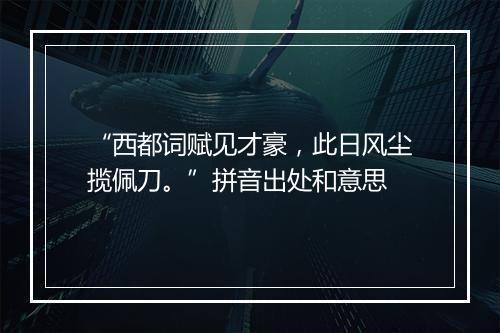 “西都词赋见才豪，此日风尘揽佩刀。”拼音出处和意思