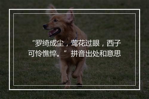 “罗绮成尘，莺花过眼，西子可怜憔悴。”拼音出处和意思