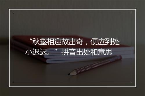 “秋壑相迎故出奇，便应到处小迟迟。”拼音出处和意思