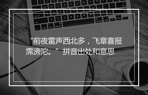 “前夜雷声西北多，飞章喜报霈滂沱。”拼音出处和意思