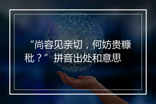 “尚容见亲切，何妨贵糠秕？”拼音出处和意思