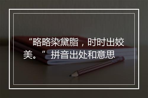 “略略染黛脂，时时出姣美。”拼音出处和意思