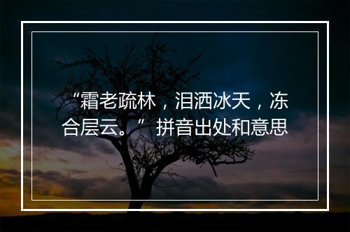 “霜老疏林，泪洒冰天，冻合层云。”拼音出处和意思