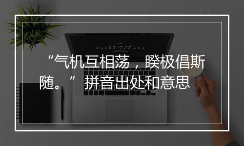 “气机互相荡，睽极倡斯随。”拼音出处和意思