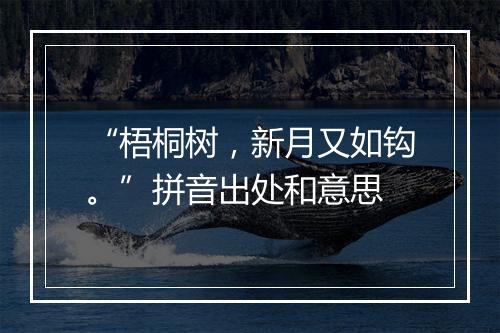 “梧桐树，新月又如钩。”拼音出处和意思