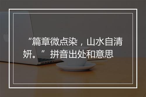 “篇章微点染，山水自清妍。”拼音出处和意思