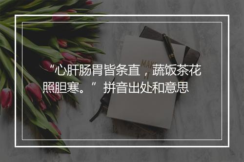 “心肝肠胃皆条直，蔬饭茶花照胆寒。”拼音出处和意思