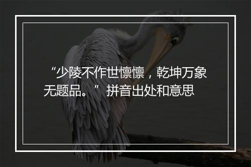 “少陵不作世懔懔，乾坤万象无题品。”拼音出处和意思