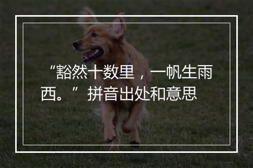 “豁然十数里，一帆生雨西。”拼音出处和意思