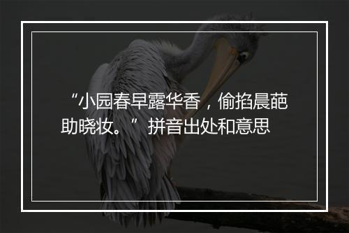 “小园春早露华香，偷掐晨葩助晓妆。”拼音出处和意思