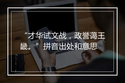 “才华试文战，政誉蔼王畿。”拼音出处和意思