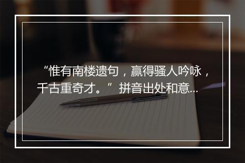 “惟有南楼遗句，赢得骚人吟咏，千古重奇才。”拼音出处和意思