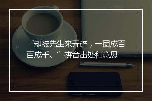 “却被先生来弄碎，一团成百百成千。”拼音出处和意思