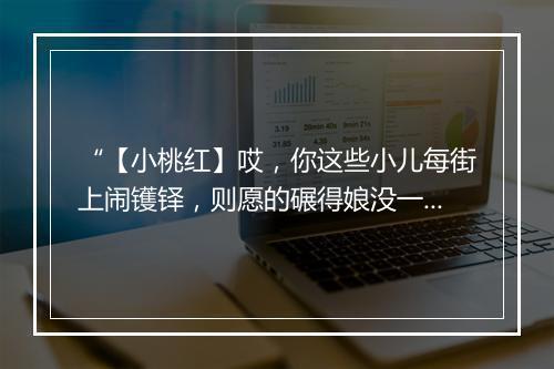 “【小桃红】哎，你这些小儿每街上闹镬铎，则愿的碾得娘没一个。”拼音出处和意思