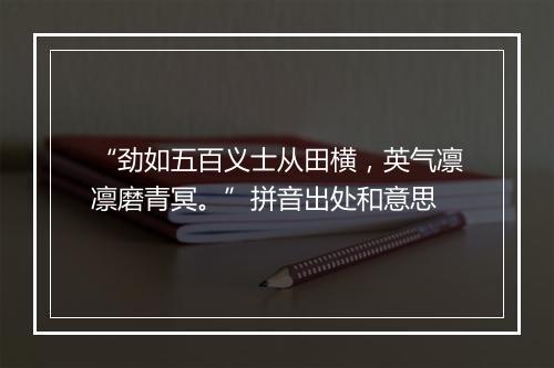 “劲如五百义士从田横，英气凛凛磨青冥。”拼音出处和意思