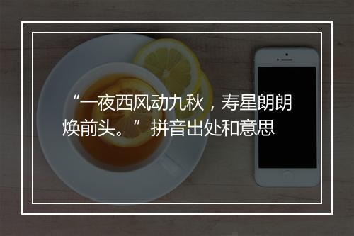 “一夜西风动九秋，寿星朗朗焕前头。”拼音出处和意思