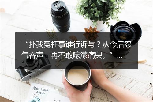 “扑我冤枉事谁行诉与？从今后忍气吞声，再不敢嚎濛痛哭。”拼音出处和意思