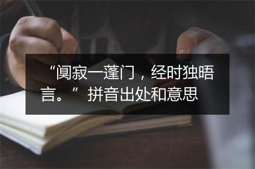 “阒寂一蓬门，经时独晤言。”拼音出处和意思