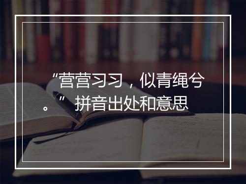 “营营习习，似青绳兮。”拼音出处和意思