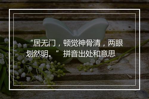 “居无门，顿觉神骨清，两眼划然明。”拼音出处和意思