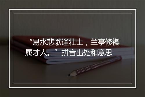 “易水悲歌逢壮士，兰亭修禊属才人。”拼音出处和意思