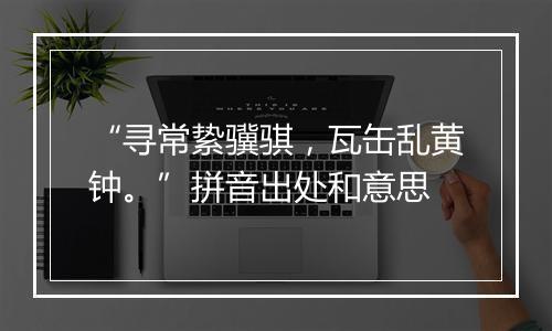 “寻常絷骥骐，瓦缶乱黄钟。”拼音出处和意思