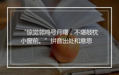 “惊觉邻鸡号月曙，不堪攲枕小窗前。”拼音出处和意思