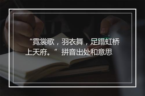 “霓裳歌，羽衣舞，足蹋虹桥上天府。”拼音出处和意思