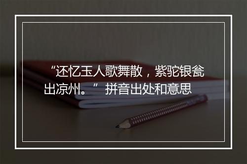 “还忆玉人歌舞散，紫驼银瓮出凉州。”拼音出处和意思