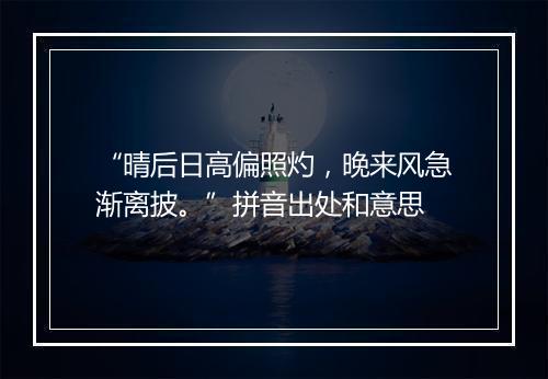 “晴后日高偏照灼，晚来风急渐离披。”拼音出处和意思