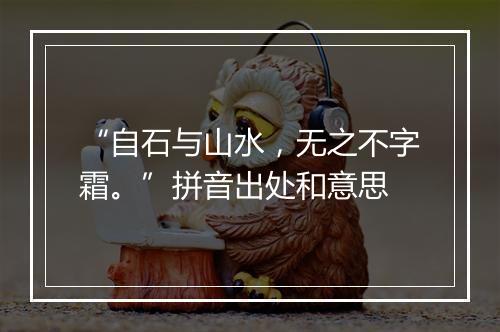 “自石与山水，无之不字霜。”拼音出处和意思