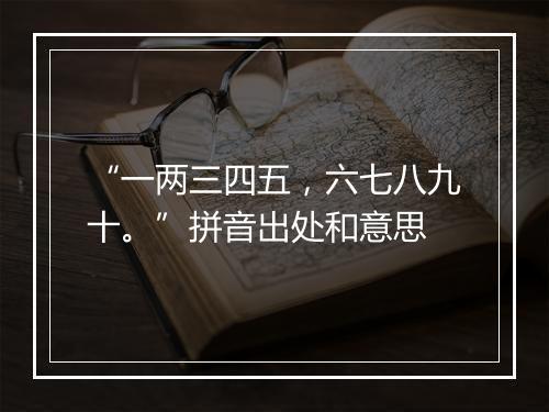 “一两三四五，六七八九十。”拼音出处和意思