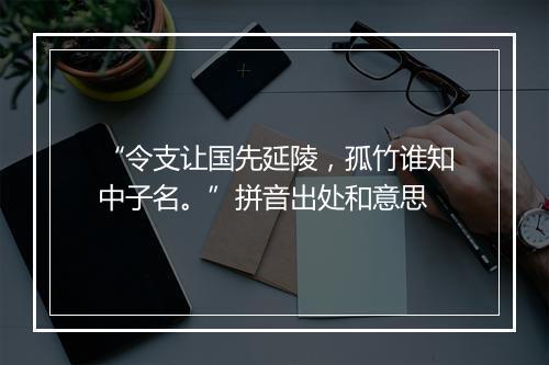 “令支让国先延陵，孤竹谁知中子名。”拼音出处和意思