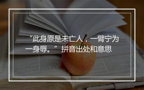 “此身原是未亡人，一臂宁为一身辱。”拼音出处和意思