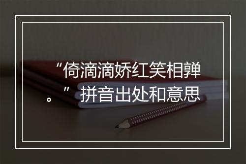 “倚滴滴娇红笑相亸。”拼音出处和意思