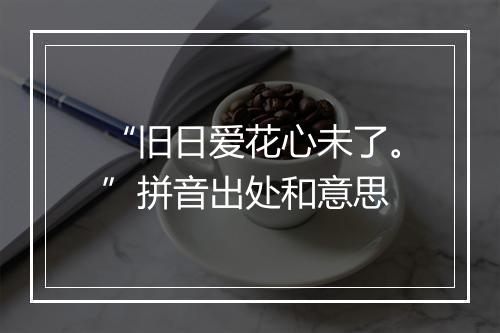 “旧日爱花心未了。”拼音出处和意思