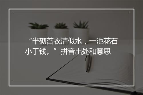 “半砌苔衣清似水，一池花石小于钱。”拼音出处和意思