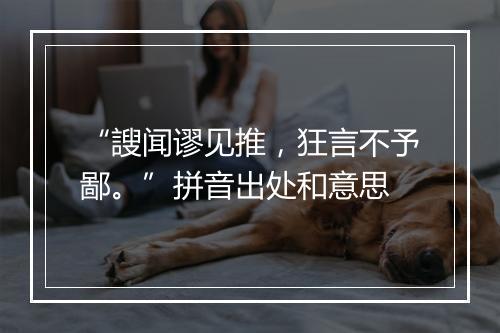 “謏闻谬见推，狂言不予鄙。”拼音出处和意思