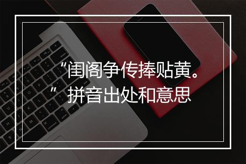 “闺阁争传捧贴黄。”拼音出处和意思