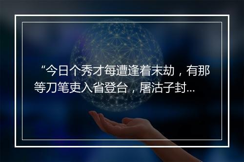 “今日个秀才每遭逢着末劫，有那等刀笔吏入省登台，屠沽子封侯建节。”拼音出处和意思