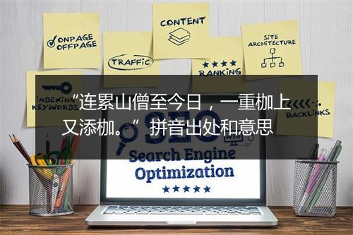 “连累山僧至今日，一重枷上又添枷。”拼音出处和意思